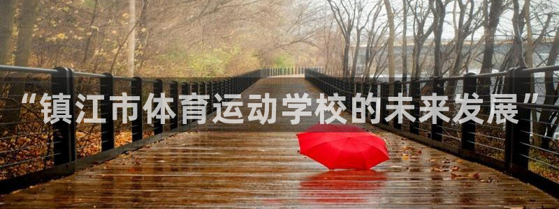 MK体育官方正版app娱乐首页官网下载:“镇江市体育运动学校